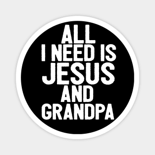 All I Need Is Jesus And Grandpa Magnet